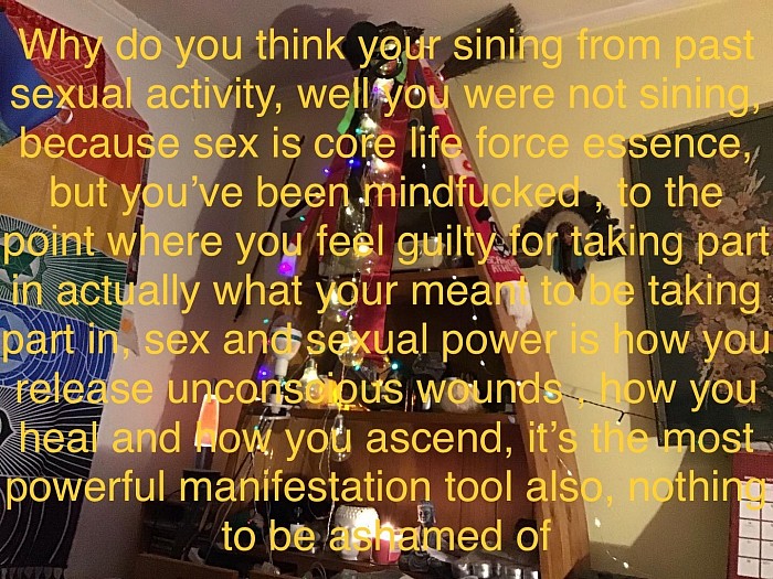 Why do you think your sining from past sexual activity, well you were not sining, that was a mindfuck, deliberate mass mindfuck from the system, to make you fearful or have an anxious negative perception when it comes to sex or anything of a sexual nature