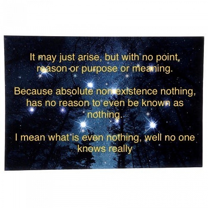 It may just arise, but with no point, reason or purpose or meaning.  Because absolute non existence nothing, has no reason to even be known as nothing.  I mean what is even nothing, well no one knows really